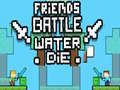 Spiel Freunde kämpfen: Wasser stirbt Online Spiel Freunde kämpfen: Wasser stirbt Online